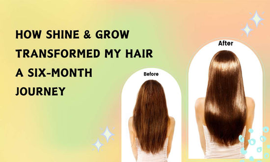 How Shine & Grow Transformed My Hair: A Six-Month Journey