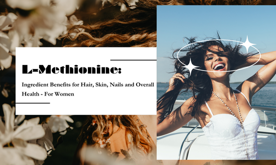 L-Methionine: Ingredient Benefits for Hair, Skin, Nails and Overall Health - For Women
