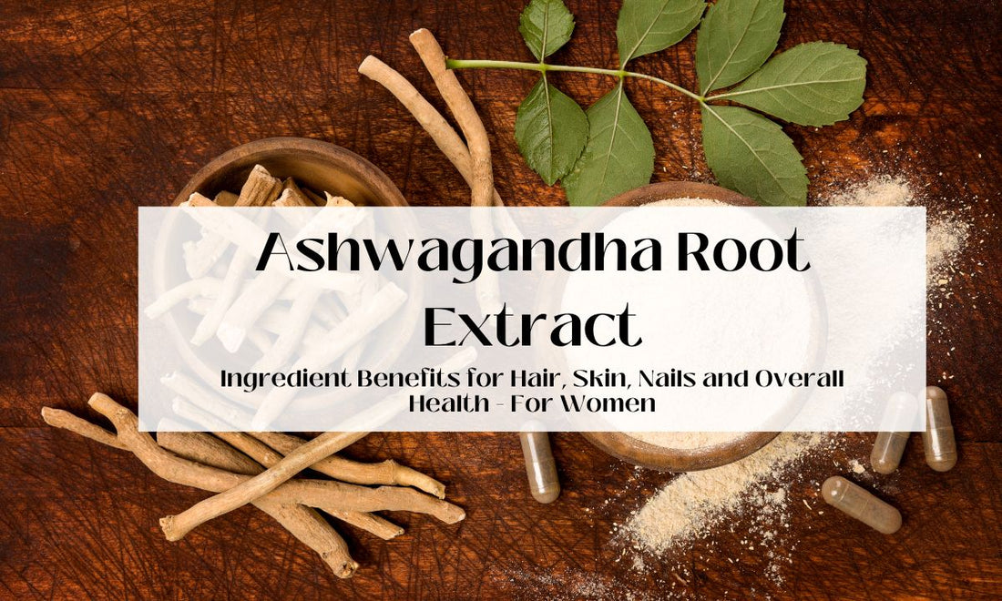 Ashwagandha Root Extract Ingredient Benefits for Hair, Skin, Nails and Overall Health 
